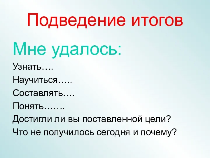 Подведение итогов Мне удалось: Узнать…. Научиться….. Составлять…. Понять……. Достигли ли