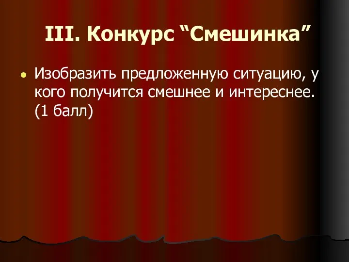 III. Конкурс “Смешинка” Изобразить предложенную ситуацию, у кого получится смешнее и интереснее. (1 балл)