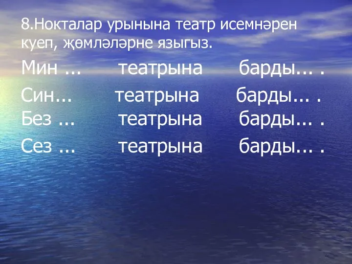 8.Нокталар урынына театр исемнәрен куеп, җөмләләрне языгыз. Мин ... театрына