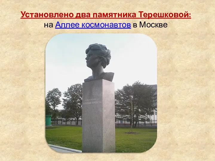 Установлено два памятника Терешковой: на Аллее космонавтов в Москве