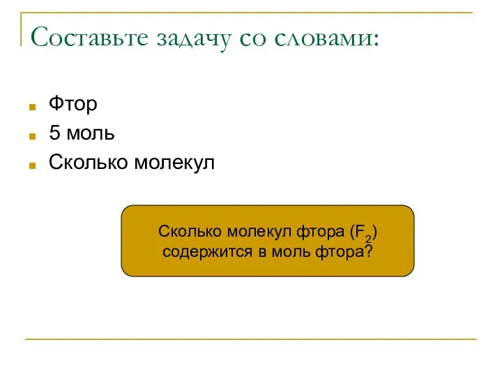 Составьте задачу со словами: Фтор 5 моль Сколько молекул Сколько