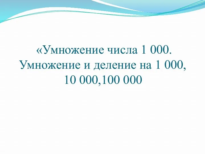 «Умножение числа 1 000. Умножение и деление на 1 000, 10 000,100 000