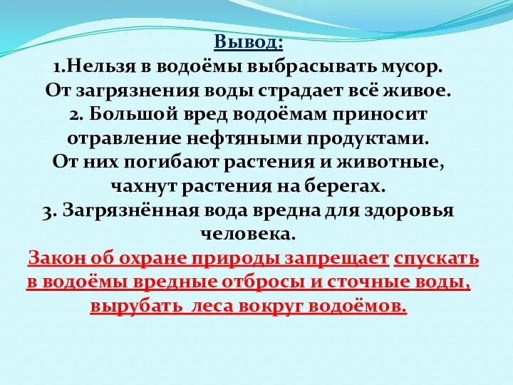 Вывод: 1.Нельзя в водоёмы выбрасывать мусор. От загрязнения воды страдает всё живое. 2.