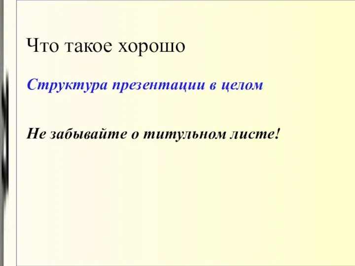 Что такое хорошо Структура презентации в целом Не забывайте о титульном листе!