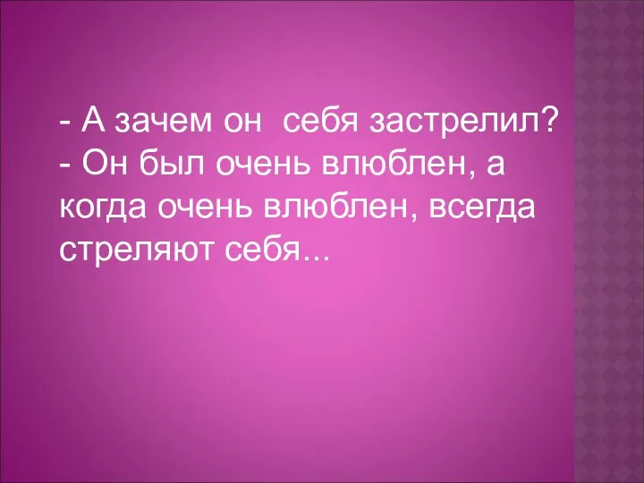 - А зачем он себя застрелил? - Он был очень