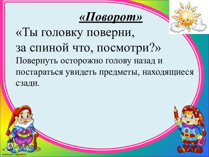 «Поворот» «Ты головку поверни, за спиной что, посмотри?» Повернуть осторожно