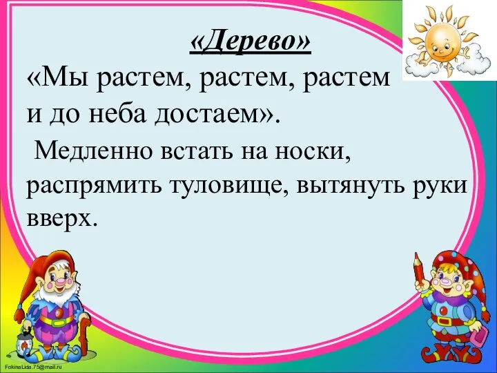 «Дерево» «Мы растем, растем, растем и до неба достаем». Медленно встать на носки,