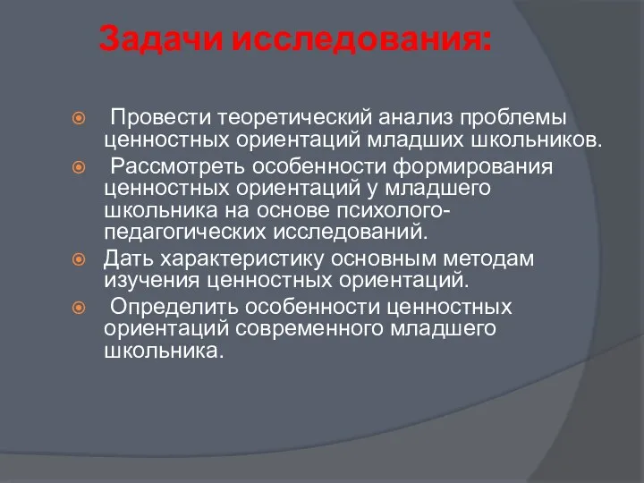 Задачи исследования: Провести теоретический анализ проблемы ценностных ориентаций младших школьников. Рассмотреть особенности формирования