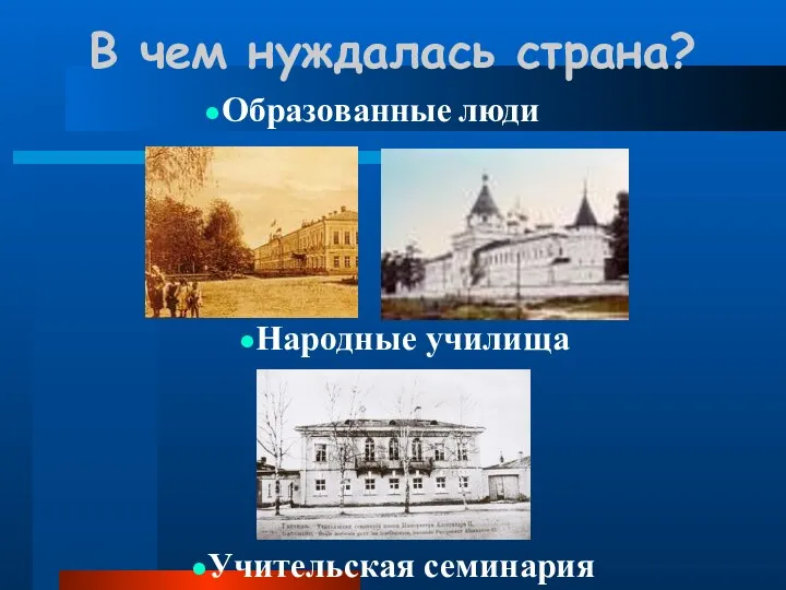 В чем нуждалась страна? Народные училища Учительская семинария Образованные люди