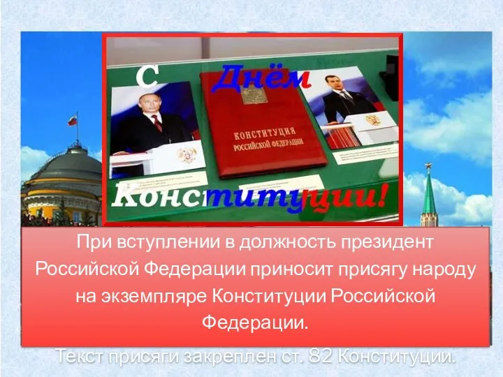 При вступлении в должность президент Российской Федерации приносит присягу народу на экземпляре Конституции