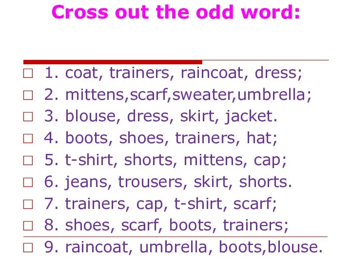 Cross out the odd word: 1. coat, trainers, raincoat, dress;