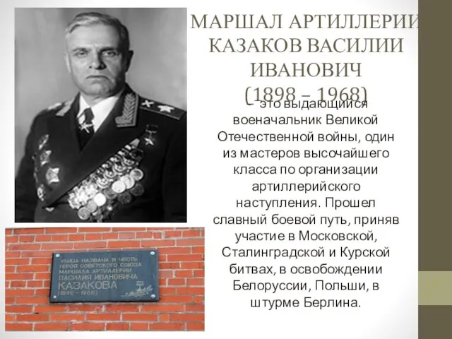 МАРШАЛ АРТИЛЛЕРИИ КАЗАКОВ ВАСИЛИИ ИВАНОВИЧ (1898 – 1968) – это выдающийся военачальник Великой