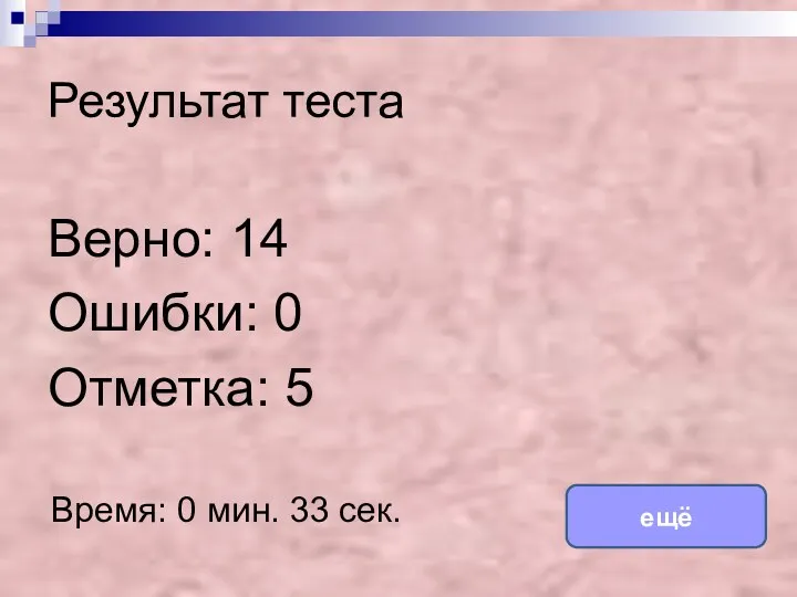 Результат теста Верно: 14 Ошибки: 0 Отметка: 5 Время: 0 мин. 33 сек. ещё