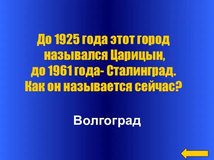 Волгоград До 1925 года этот город назывался Царицын, до 1961 года- Сталинград. Как он называется сейчас?