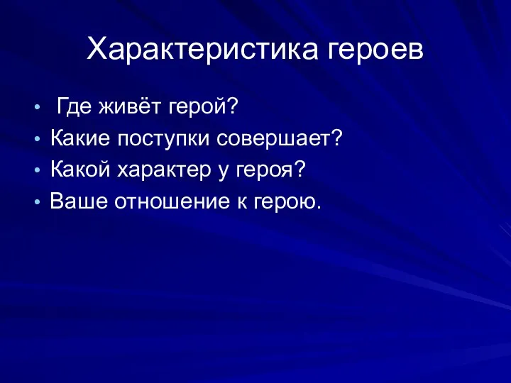 Характеристика героев Где живёт герой? Какие поступки совершает? Какой характер у героя? Ваше отношение к герою.