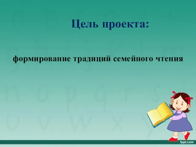 Цель проекта: формирование традиций семейного чтения