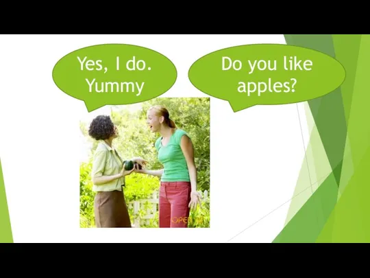 Do you like apples? Yes, I do. Yummy