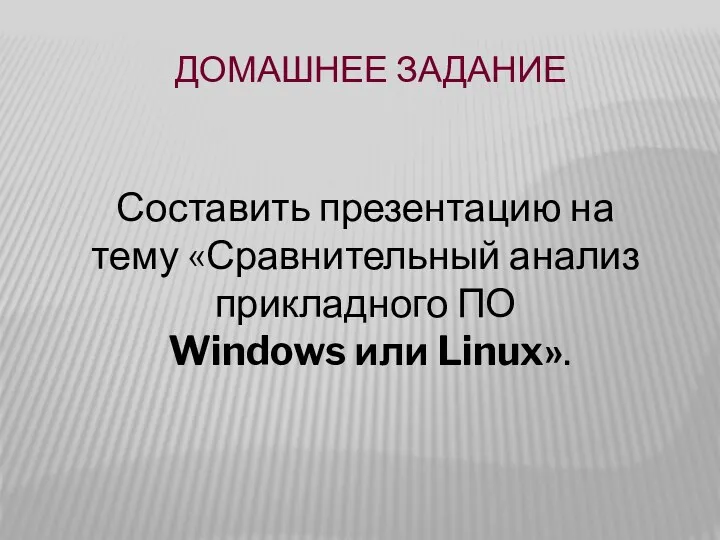 Составить презентацию на тему «Сравнительный анализ прикладного ПО Windows или Linux». Домашнее задание