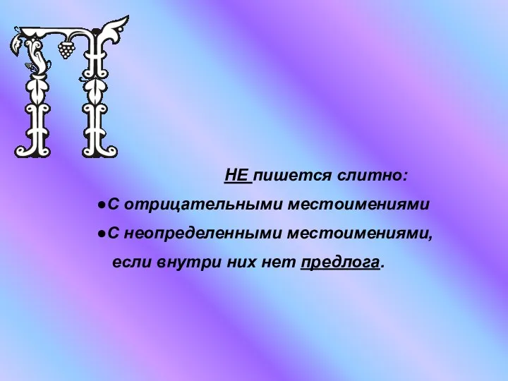 НЕ пишется слитно: С отрицательными местоимениями С неопределенными местоимениями, если внутри них нет предлога.