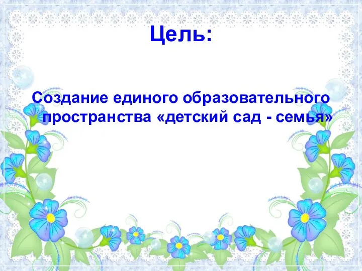 Цель: Создание единого образовательного пространства «детский сад - семья»