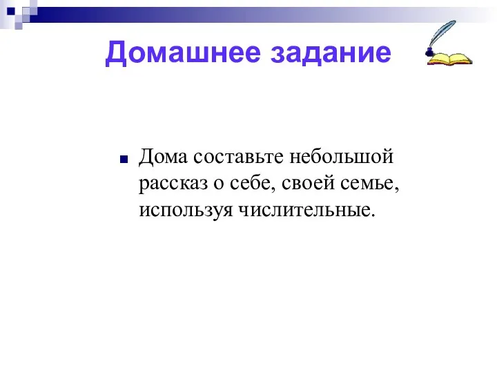 Домашнее задание Дома составьте небольшой рассказ о себе, своей семье, используя числительные.