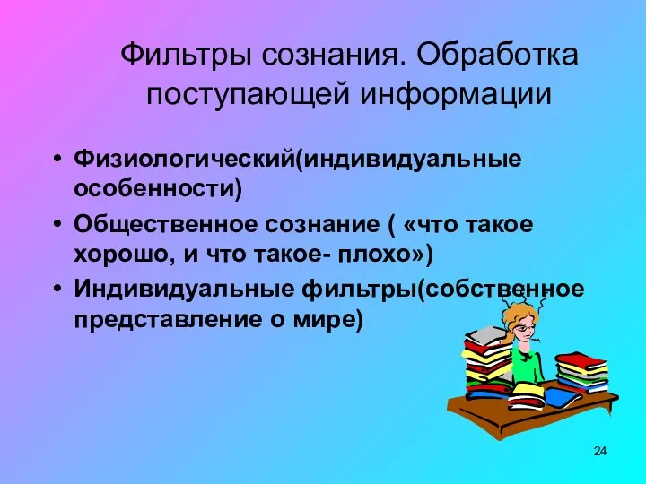 Фильтры сознания. Обработка поступающей информации Физиологический(индивидуальные особенности) Общественное сознание (