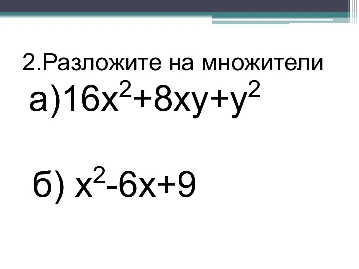 2.Разложите на множители а)16x2+8xy+y2 б) x2-6x+9