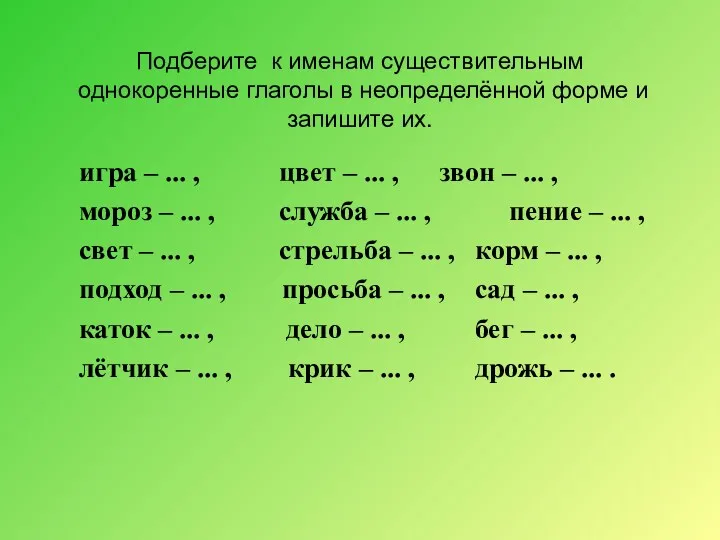 Подберите к именам существительным однокоренные глаголы в неопределённой форме и