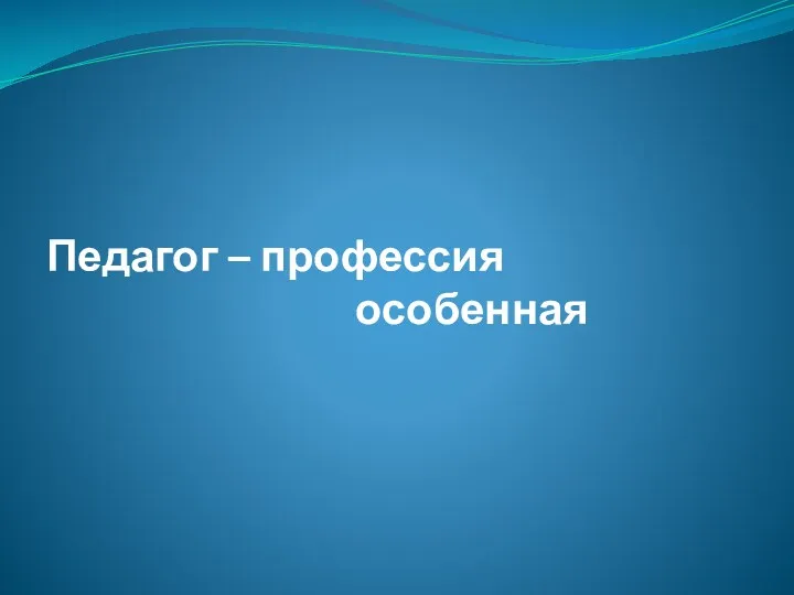 Педагог – профессия особенная