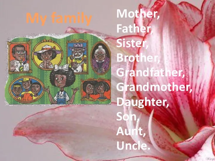 My family Mother, Father, Sister, Brother, Grandfather, Grandmother, Daughter, Son, Aunt, Uncle.