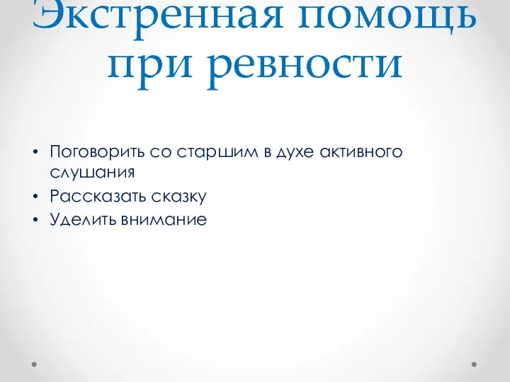 Экстренная помощь при ревности Поговорить со старшим в духе активного слушания Рассказать сказку Уделить внимание