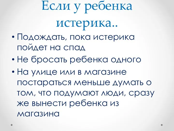 Если у ребенка истерика.. Подождать, пока истерика пойдет на спад Не бросать ребенка