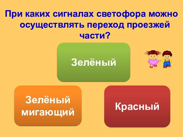 При каких сигналах светофора можно осуществлять переход проезжей части? Зелёный Зелёный мигающий Красный