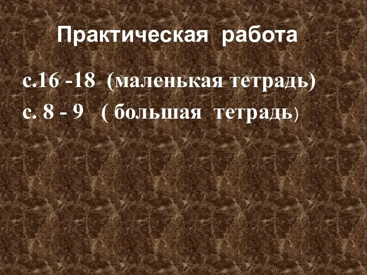 Практическая работа . с.16 -18 (маленькая тетрадь) с. 8 - 9 ( большая тетрадь)