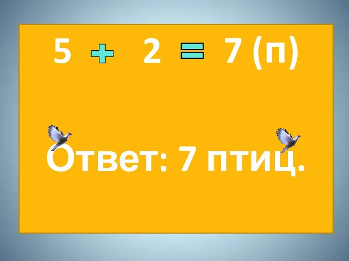 5 2 7 (п) Ответ: 7 птиц.