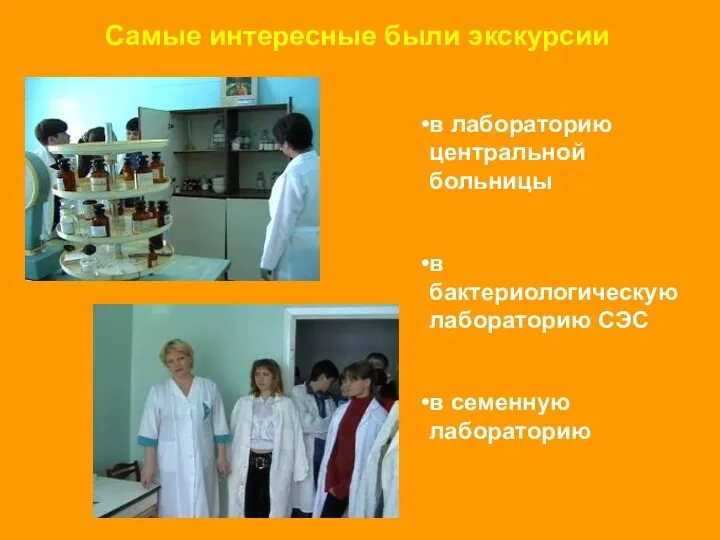 Самые интересные были экскурсии в лабораторию центральной больницы в бактериологическую лабораторию СЭС в семенную лабораторию