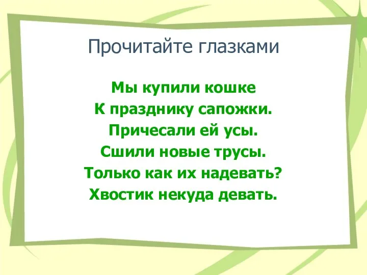 Прочитайте глазками Мы купили кошке К празднику сапожки. Причесали ей