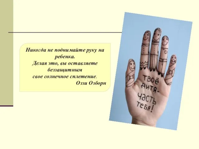 Никогда не поднимайте руку на ребенка. Делая это, вы оставляете беззащитным свое солнечное сплетение. Оззи Озборн