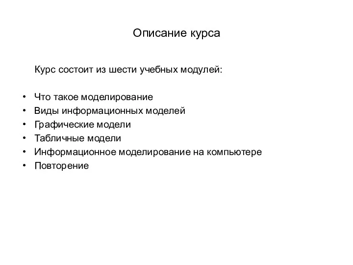 Описание курса Курс состоит из шести учебных модулей: Что такое моделирование Виды информационных