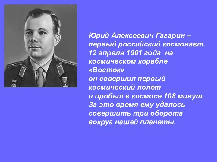 Юрий Алексеевич Гагарин – первый российский космонавт. 12 апреля 1961 года на космическом