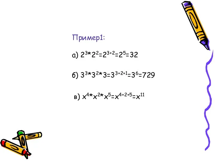 Пример1: а) 23*22=23+2=25=32 б) 33*32*3=33+2+1=36=729 в) х4*х2*х5=х4+2+5=х11