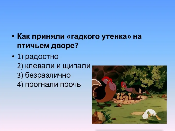 Как приняли «гадкого утенка» на птичьем дворе? 1) радостно 2) клевали и щипали