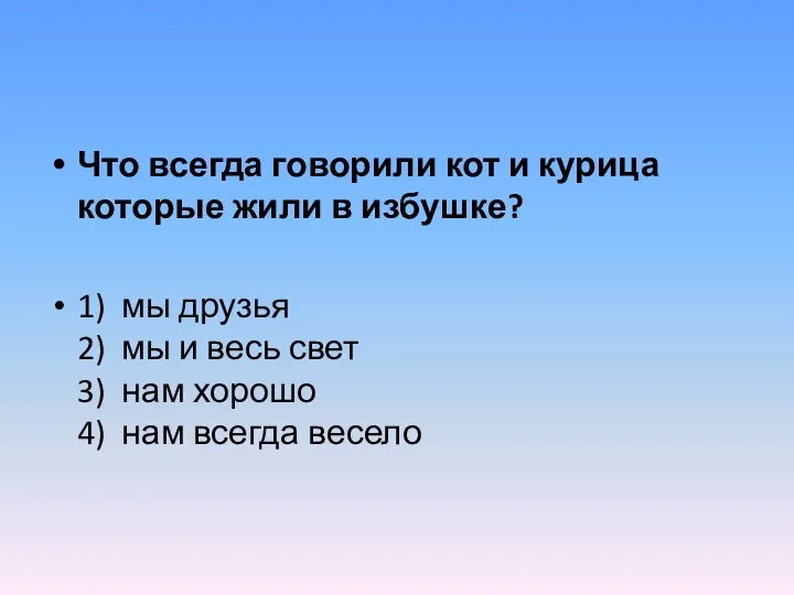 Что всегда говорили кот и курица которые жили в избушке? 1) мы друзья