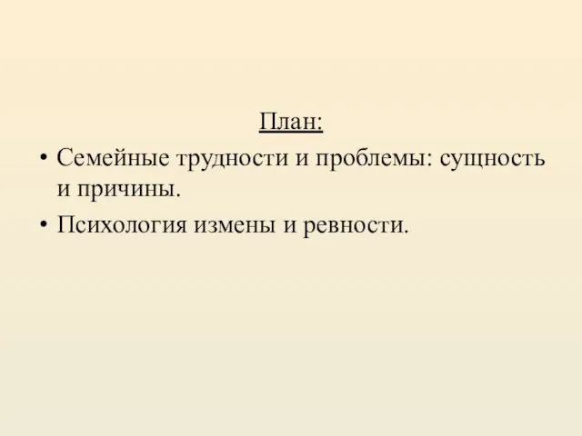 План: Семейные трудности и проблемы: сущность и причины. Психология измены и ревности.