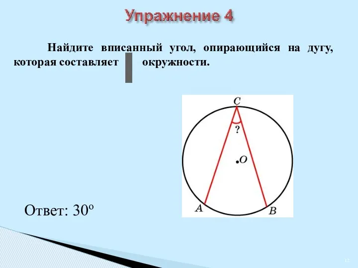 Ответ: 30о Найдите вписанный угол, опирающийся на дугу, которая составляет окружности.