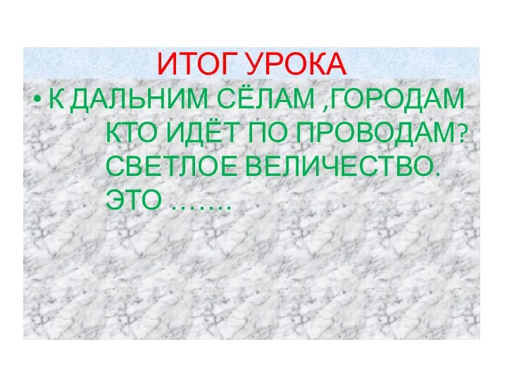 ИТОГ УРОКА К ДАЛЬНИМ СЁЛАМ ,ГОРОДАМ КТО ИДЁТ ПО ПРОВОДАМ? СВЕТЛОЕ ВЕЛИЧЕСТВО. ЭТО …….