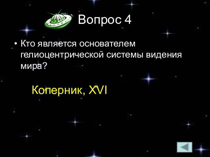 Вопрос 4 Кто является основателем гелиоцентрической системы видения мира? Коперник, XVI