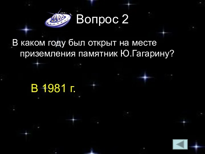 Вопрос 2 В каком году был открыт на месте приземления памятник Ю.Гагарину? В 1981 г.