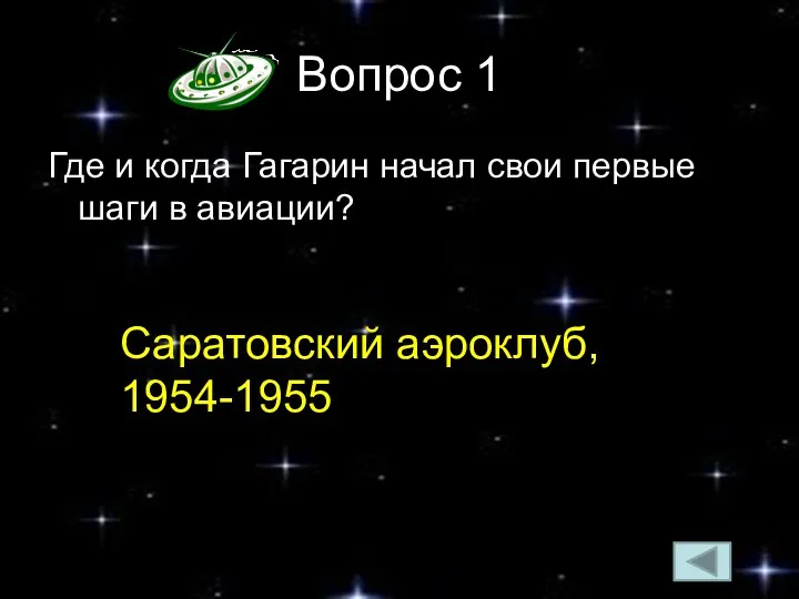 Вопрос 1 Где и когда Гагарин начал свои первые шаги в авиации? Саратовский аэроклуб, 1954-1955