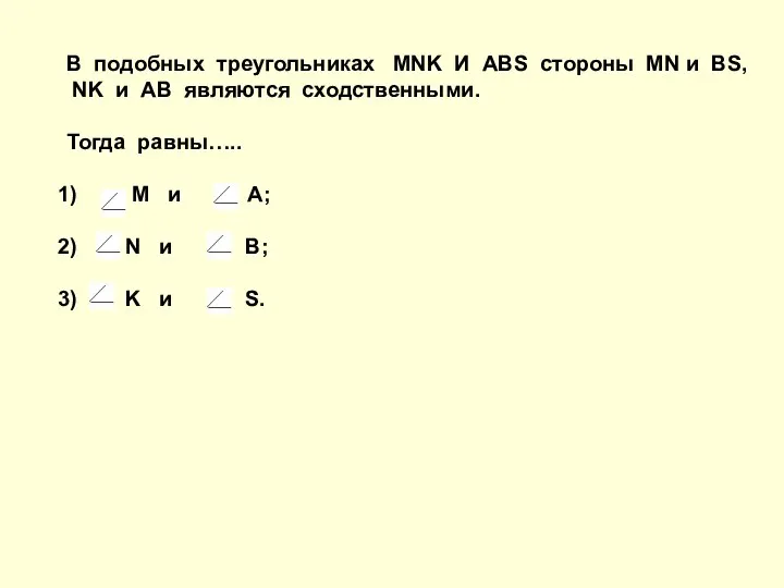 В подобных треугольниках MNK И ABS стороны MN и BS,